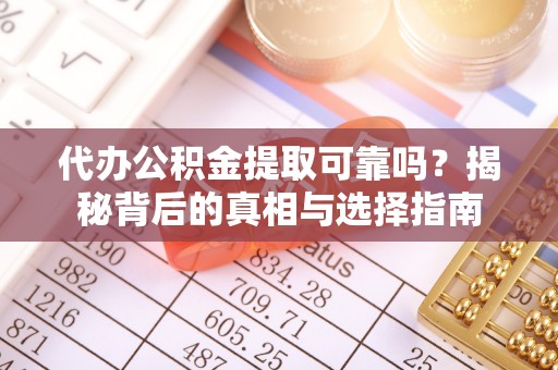 宛城代办公积金提取可靠吗？揭秘背后的真相与选择指南