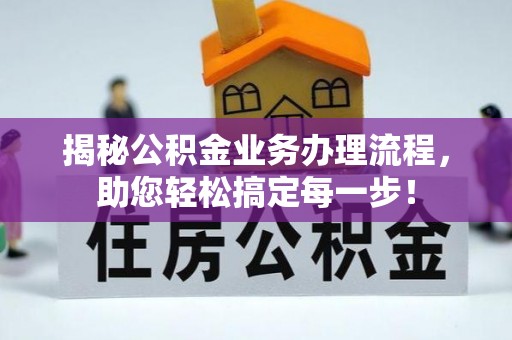 宛城揭秘公积金业务办理流程，助您轻松搞定每一步！