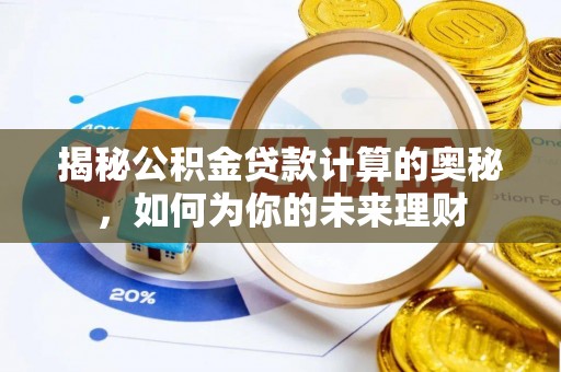 宛城揭秘公积金贷款计算的奥秘，如何为你的未来理财