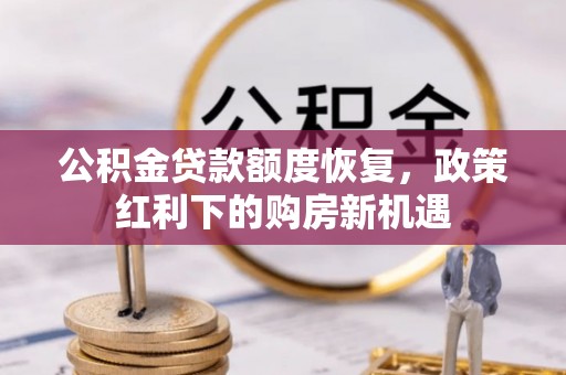 宛城公积金贷款额度恢复，政策红利下的购房新机遇