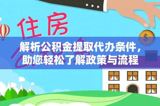 宛城解析公积金提取代办条件，助您轻松了解政策与流程