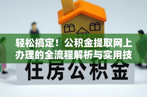 宛城轻松搞定！公积金提取网上办理的全流程解析与实用技巧