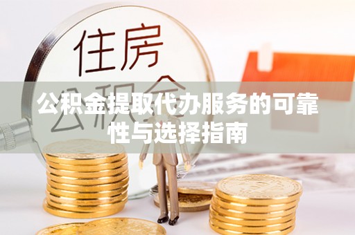 宛城公积金提取代办服务的可靠性与选择指南