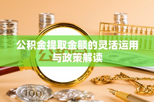 宛城公积金提取金额的灵活运用与政策解读