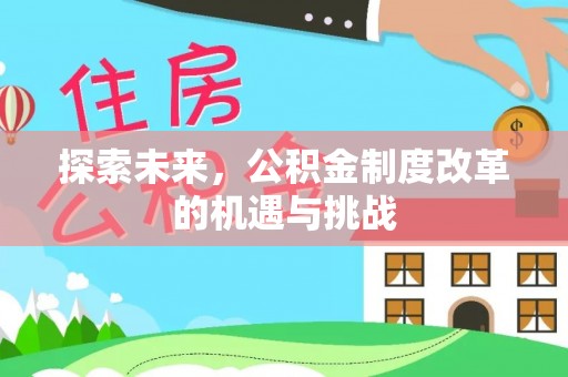 宛城探索未来，公积金制度改革的机遇与挑战