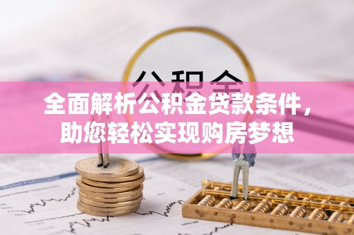宛城全面解析公积金贷款条件，助您轻松实现购房梦想