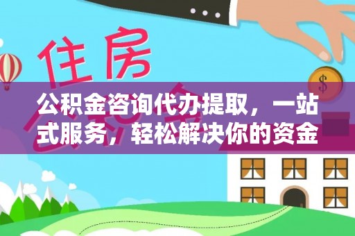 宛城公积金咨询代办提取，一站式服务，轻松解决你的资金难题