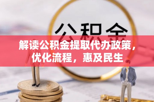 宛城解读公积金提取代办政策，优化流程，惠及民生