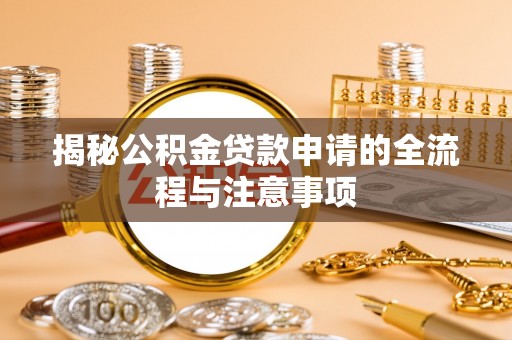 宛城揭秘公积金贷款申请的全流程与注意事项