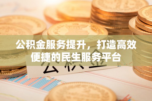 宛城公积金服务提升，打造高效便捷的民生服务平台