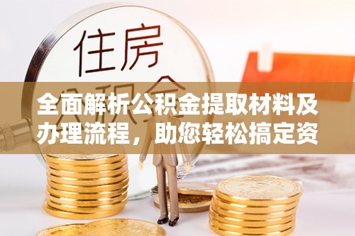 宛城全面解析公积金提取材料及办理流程，助您轻松搞定资金提取