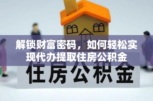 宛城解锁财富密码，如何轻松实现代办提取住房公积金