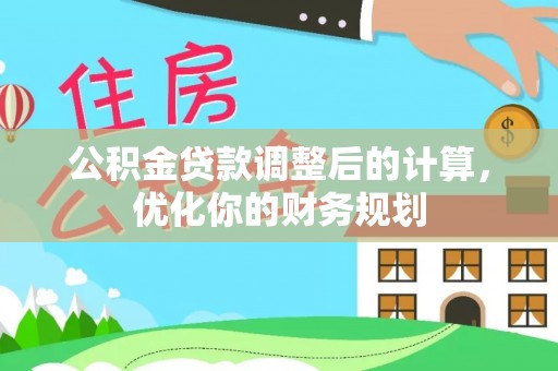 宛城公积金贷款调整后的计算，优化你的财务规划