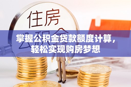 宛城掌握公积金贷款额度计算，轻松实现购房梦想