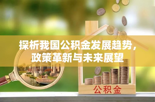 宛城探析我国公积金发展趋势，政策革新与未来展望