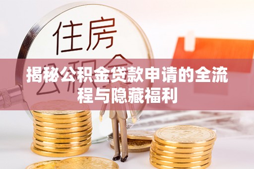宛城揭秘公积金贷款申请的全流程与隐藏福利