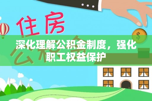 宛城深化理解公积金制度，强化职工权益保护