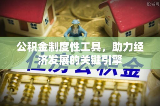 宛城公积金制度性工具，助力经济发展的关键引擎