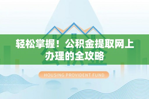 宛城轻松掌握！公积金提取网上办理的全攻略