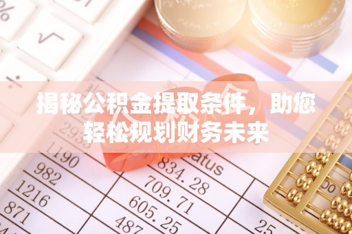 宛城揭秘公积金提取条件，助您轻松规划财务未来