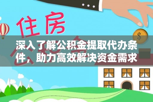 宛城深入了解公积金提取代办条件，助力高效解决资金需求