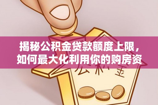 宛城揭秘公积金贷款额度上限，如何最大化利用你的购房资金？