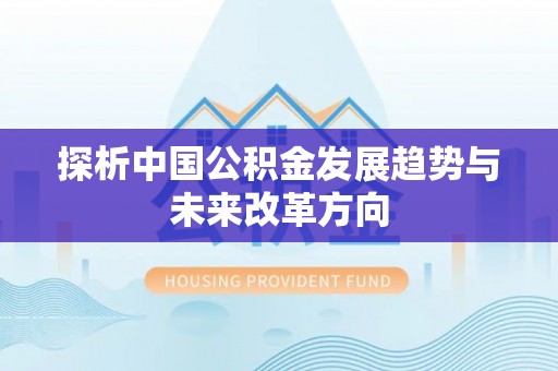 宛城探析中国公积金发展趋势与未来改革方向
