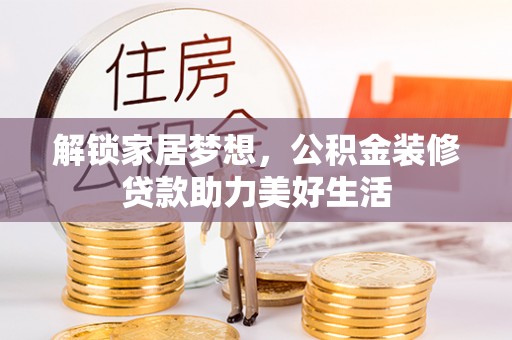 宛城解锁家居梦想，公积金装修贷款助力美好生活