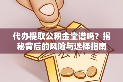宛城代办提取公积金靠谱吗？揭秘背后的风险与选择指南