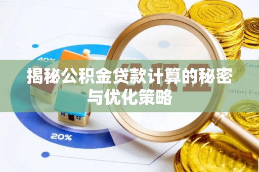 宛城揭秘公积金贷款计算的秘密与优化策略