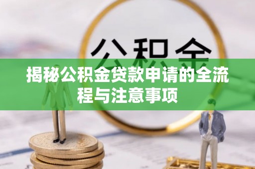 宛城揭秘公积金贷款申请的全流程与注意事项
