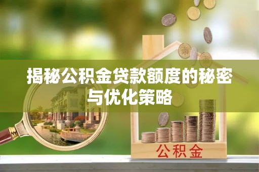 宛城揭秘公积金贷款额度的秘密与优化策略