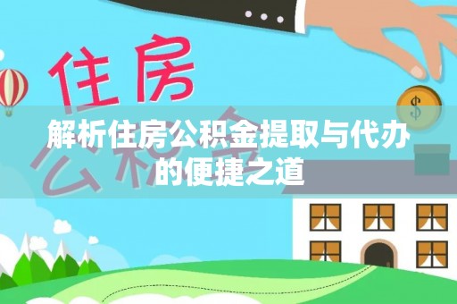 宛城解析住房公积金提取与代办的便捷之道