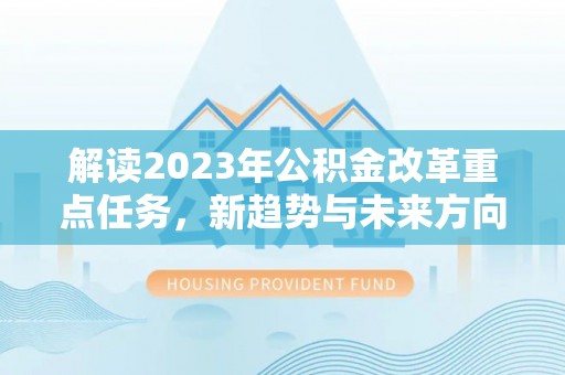 宛城解读2023年公积金改革重点任务，新趋势与未来方向