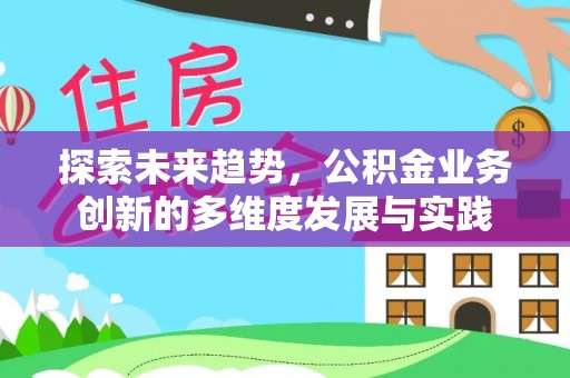 宛城探索未来趋势，公积金业务创新的多维度发展与实践