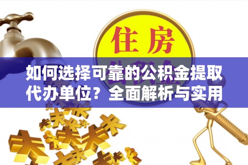 宛城如何选择可靠的公积金提取代办单位？全面解析与实用建议
