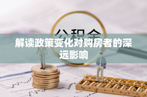宛城解读政策变化对购房者的深远影响
