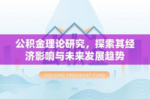 宛城公积金理论研究，探索其经济影响与未来发展趋势