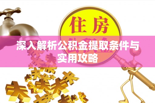 宛城深入解析公积金提取条件与实用攻略