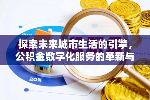宛城探索未来城市生活的引擎，公积金数字化服务的革新与实践