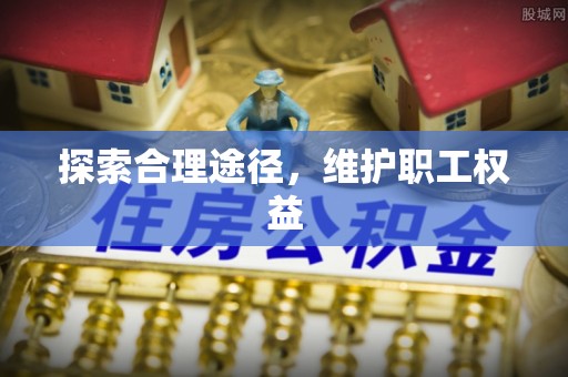 宛城探索合理途径，维护职工权益