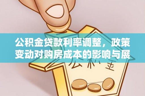 宛城公积金贷款利率调整，政策变动对购房成本的影响与展望