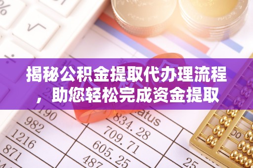 宛城揭秘公积金提取代办理流程，助您轻松完成资金提取