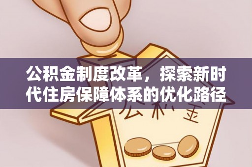 宛城公积金制度改革，探索新时代住房保障体系的优化路径