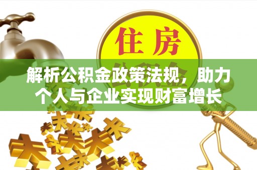 宛城解析公积金政策法规，助力个人与企业实现财富增长