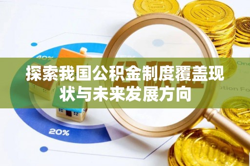 宛城探索我国公积金制度覆盖现状与未来发展方向