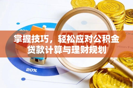 宛城掌握技巧，轻松应对公积金贷款计算与理财规划