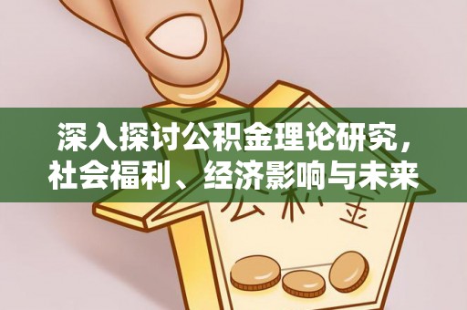 宛城深入探讨公积金理论研究，社会福利、经济影响与未来展望