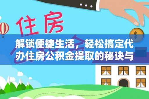 宛城解锁便捷生活，轻松搞定代办住房公积金提取的秘诀与技巧