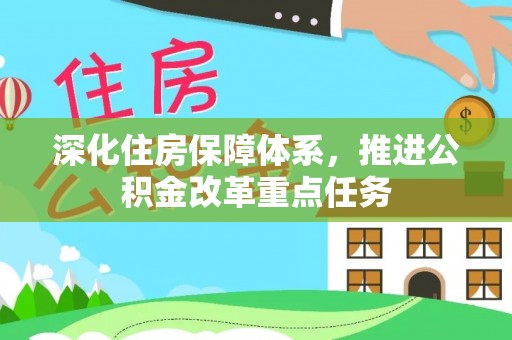 宛城深化住房保障体系，推进公积金改革重点任务